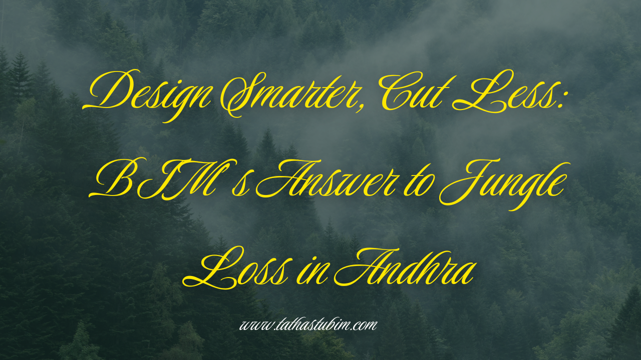 Design Smarter, Cut Less: BIM’s Answer to Jungle Loss in Andhra